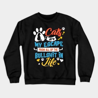 Cats  Are My Escape From All Of The Bullshit In Life Crewneck Sweatshirt